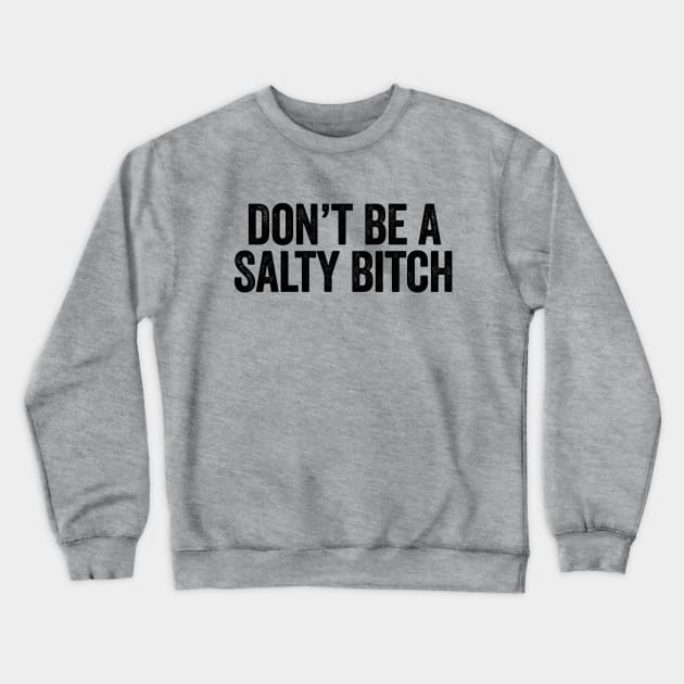 Don’t Be A Salty Bitch Black Crewneck Sweatshirt by GuuuExperience